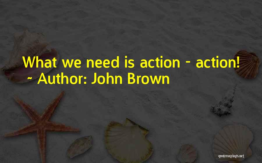 John Brown Quotes: What We Need Is Action - Action!