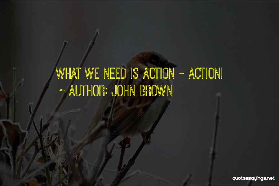 John Brown Quotes: What We Need Is Action - Action!