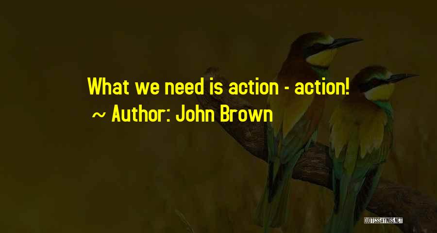 John Brown Quotes: What We Need Is Action - Action!