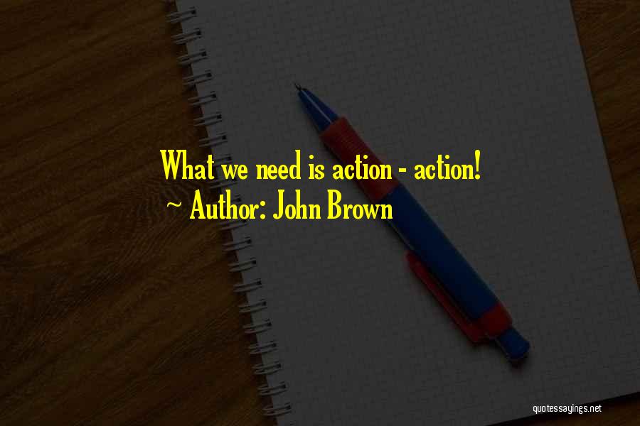 John Brown Quotes: What We Need Is Action - Action!