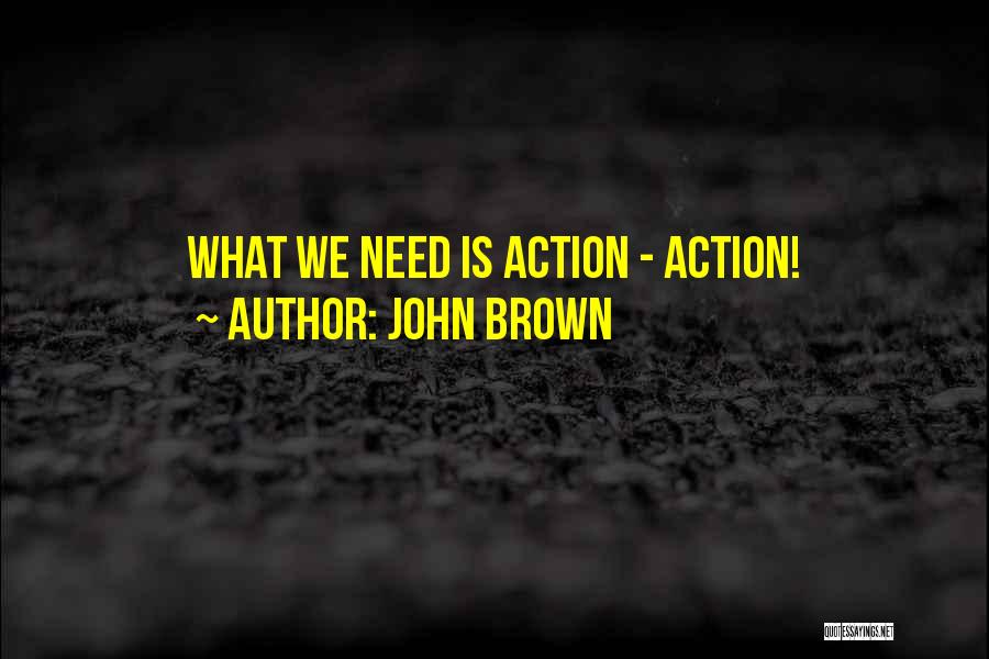 John Brown Quotes: What We Need Is Action - Action!
