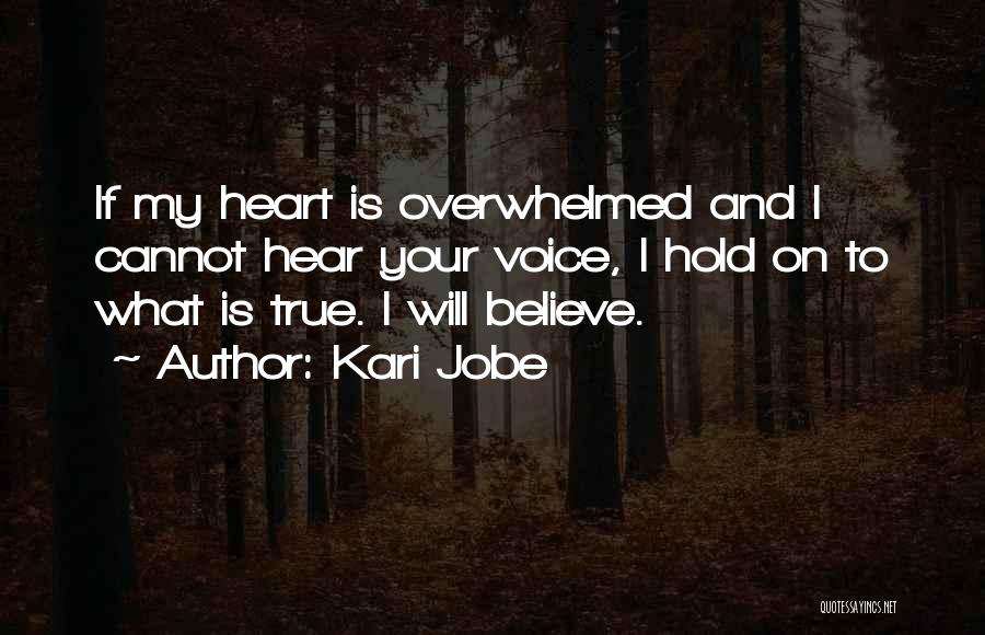Kari Jobe Quotes: If My Heart Is Overwhelmed And I Cannot Hear Your Voice, I Hold On To What Is True. I Will