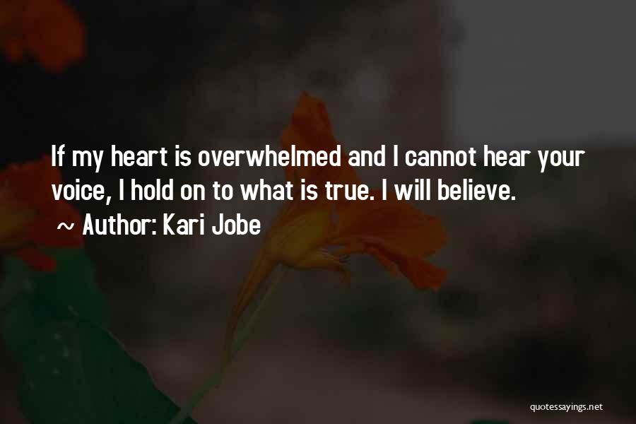 Kari Jobe Quotes: If My Heart Is Overwhelmed And I Cannot Hear Your Voice, I Hold On To What Is True. I Will