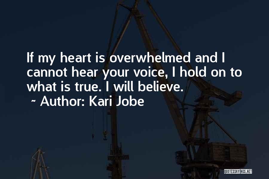 Kari Jobe Quotes: If My Heart Is Overwhelmed And I Cannot Hear Your Voice, I Hold On To What Is True. I Will