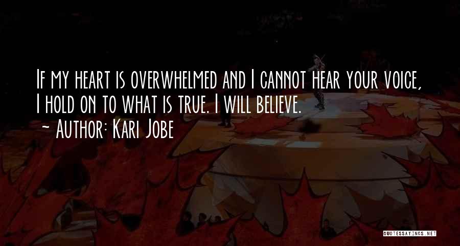 Kari Jobe Quotes: If My Heart Is Overwhelmed And I Cannot Hear Your Voice, I Hold On To What Is True. I Will