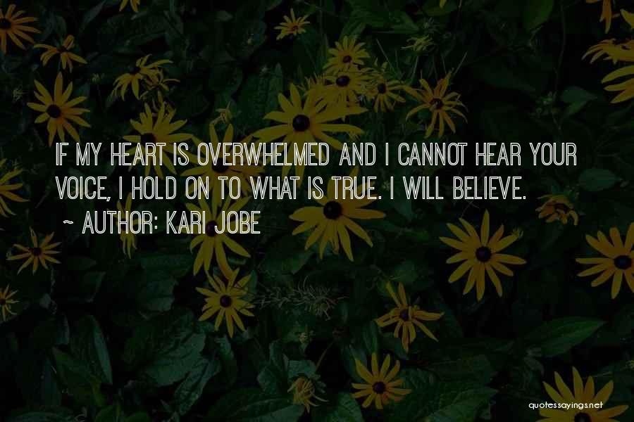 Kari Jobe Quotes: If My Heart Is Overwhelmed And I Cannot Hear Your Voice, I Hold On To What Is True. I Will