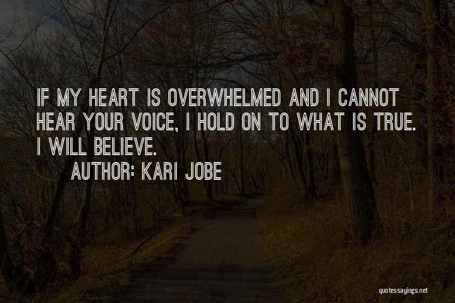 Kari Jobe Quotes: If My Heart Is Overwhelmed And I Cannot Hear Your Voice, I Hold On To What Is True. I Will