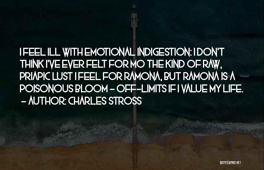 Charles Stross Quotes: I Feel Ill With Emotional Indigestion: I Don't Think I've Ever Felt For Mo The Kind Of Raw, Priapic Lust