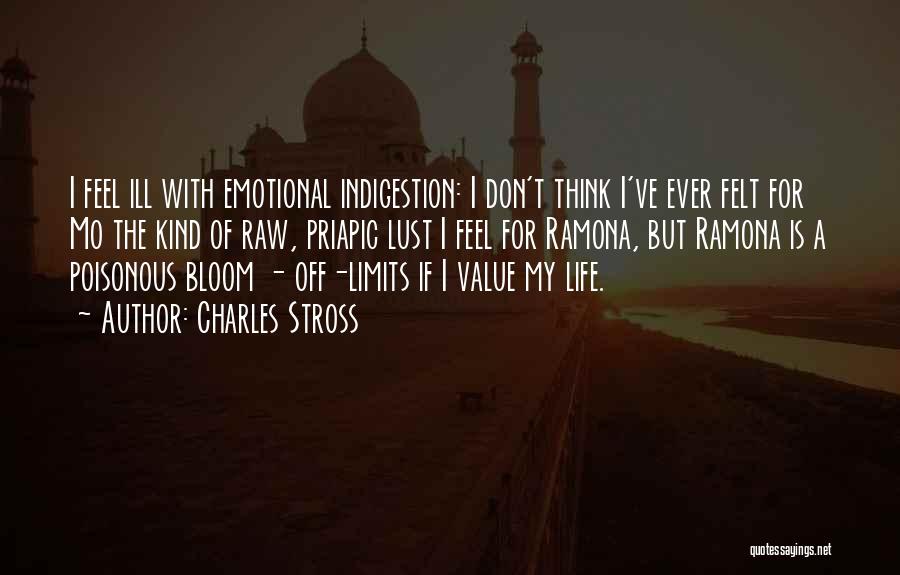Charles Stross Quotes: I Feel Ill With Emotional Indigestion: I Don't Think I've Ever Felt For Mo The Kind Of Raw, Priapic Lust
