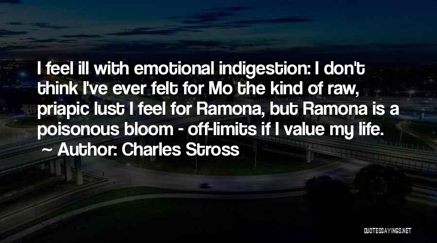 Charles Stross Quotes: I Feel Ill With Emotional Indigestion: I Don't Think I've Ever Felt For Mo The Kind Of Raw, Priapic Lust