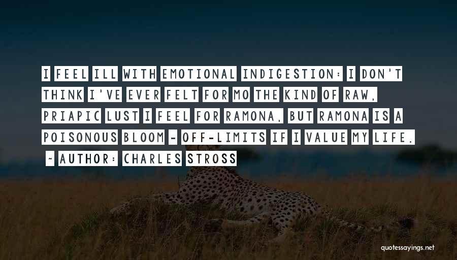 Charles Stross Quotes: I Feel Ill With Emotional Indigestion: I Don't Think I've Ever Felt For Mo The Kind Of Raw, Priapic Lust