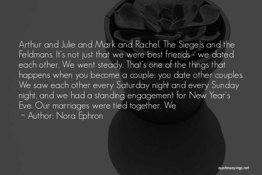 Nora Ephron Quotes: Arthur And Julie And Mark And Rachel. The Siegels And The Feldmans. It's Not Just That We Were Best Friends