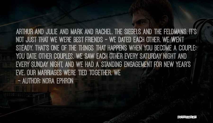 Nora Ephron Quotes: Arthur And Julie And Mark And Rachel. The Siegels And The Feldmans. It's Not Just That We Were Best Friends