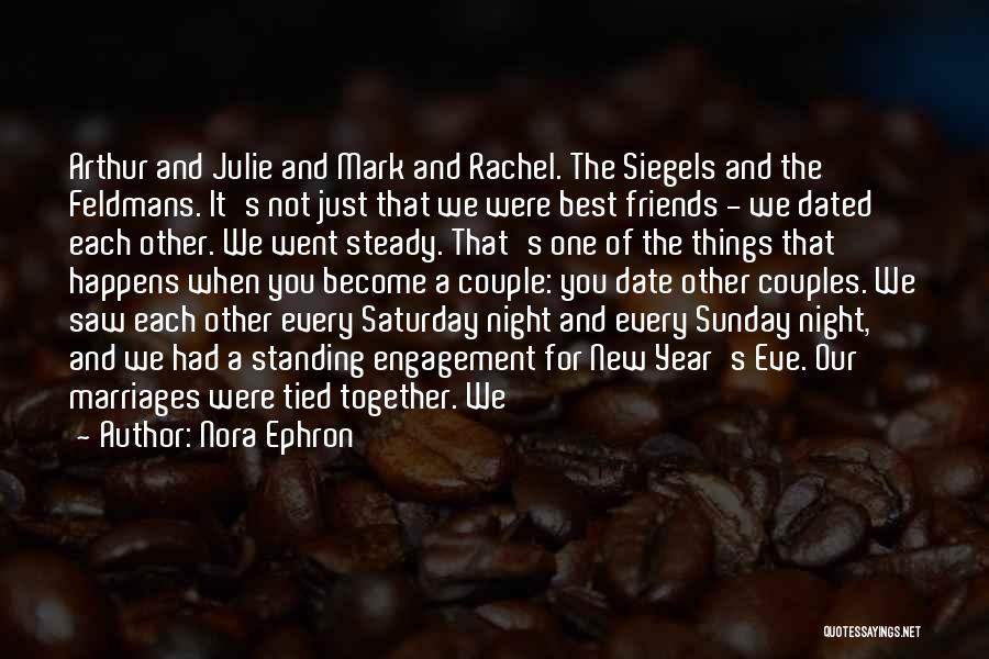 Nora Ephron Quotes: Arthur And Julie And Mark And Rachel. The Siegels And The Feldmans. It's Not Just That We Were Best Friends