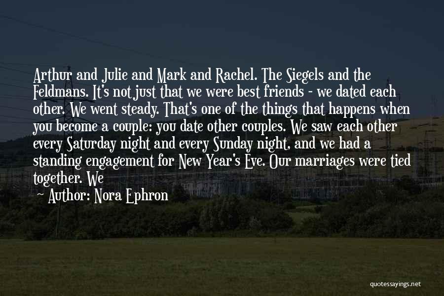 Nora Ephron Quotes: Arthur And Julie And Mark And Rachel. The Siegels And The Feldmans. It's Not Just That We Were Best Friends