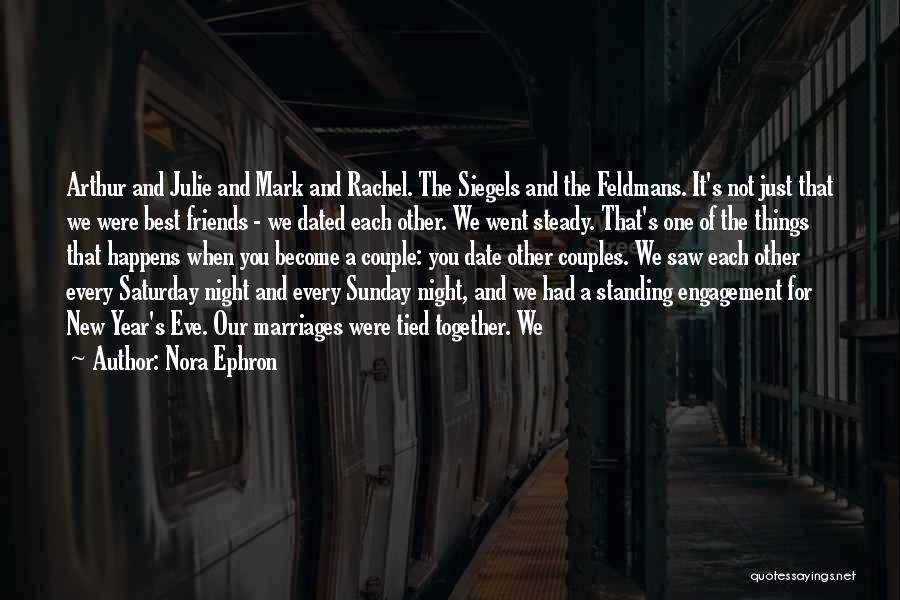 Nora Ephron Quotes: Arthur And Julie And Mark And Rachel. The Siegels And The Feldmans. It's Not Just That We Were Best Friends