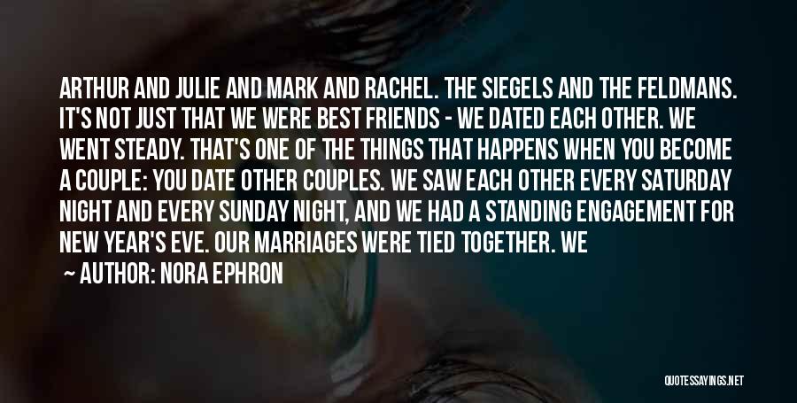 Nora Ephron Quotes: Arthur And Julie And Mark And Rachel. The Siegels And The Feldmans. It's Not Just That We Were Best Friends