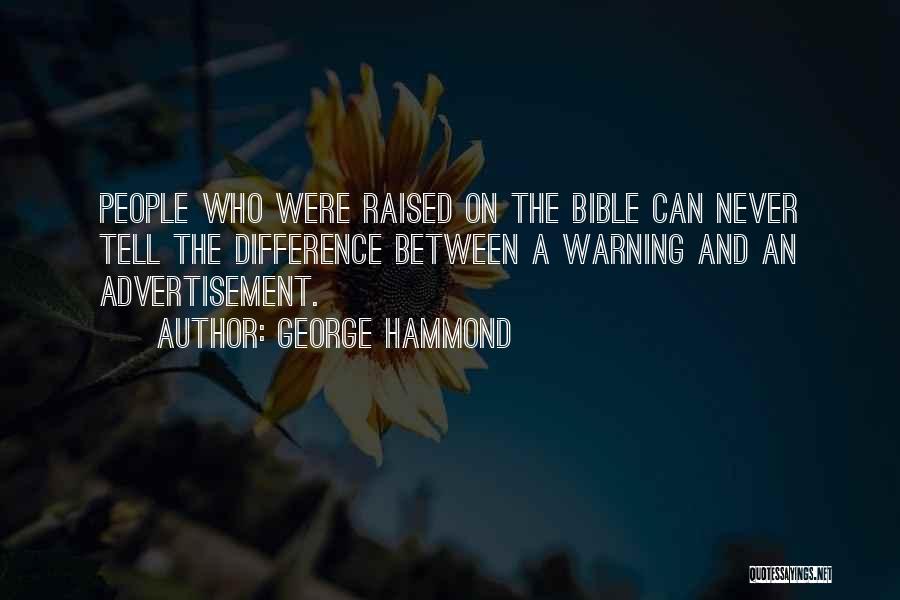 George Hammond Quotes: People Who Were Raised On The Bible Can Never Tell The Difference Between A Warning And An Advertisement.