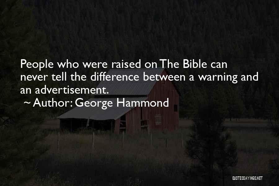 George Hammond Quotes: People Who Were Raised On The Bible Can Never Tell The Difference Between A Warning And An Advertisement.