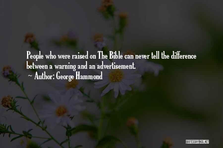 George Hammond Quotes: People Who Were Raised On The Bible Can Never Tell The Difference Between A Warning And An Advertisement.