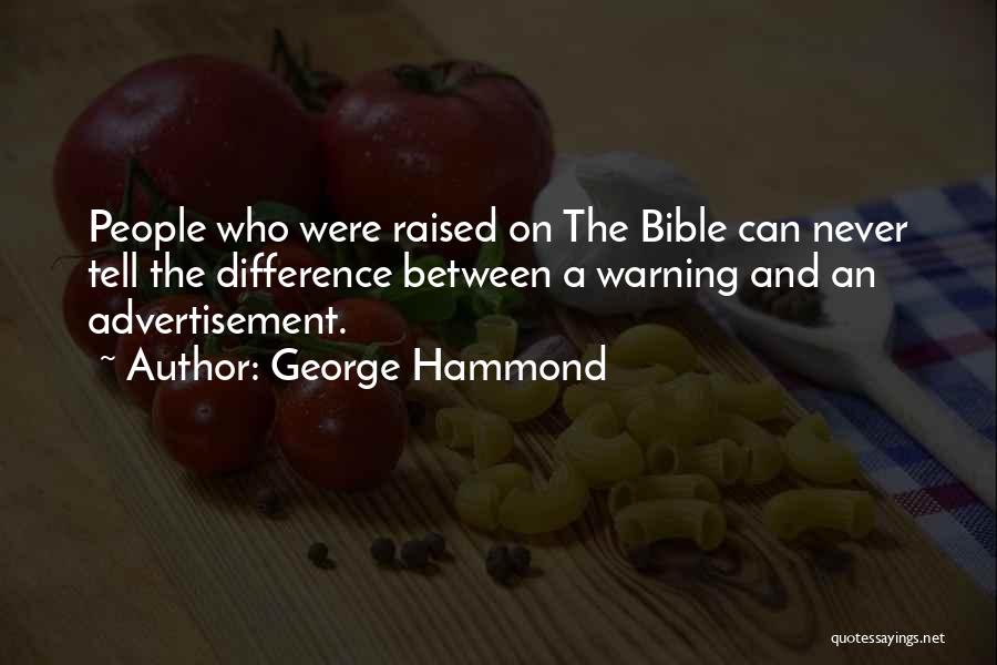 George Hammond Quotes: People Who Were Raised On The Bible Can Never Tell The Difference Between A Warning And An Advertisement.