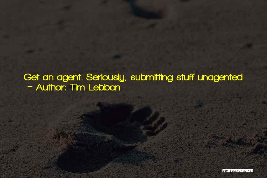 Tim Lebbon Quotes: Get An Agent. Seriously, Submitting Stuff Unagented Means It Will End Up On The Slush Pile. An Agent Is The