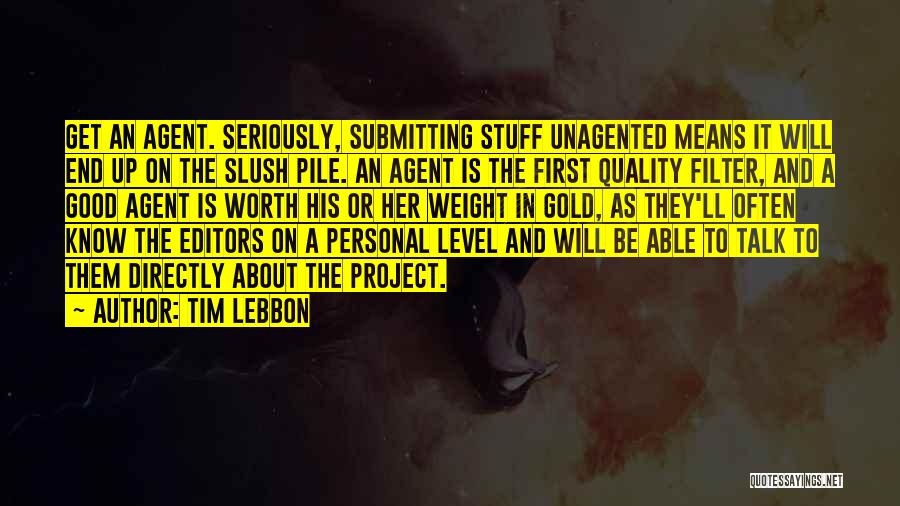 Tim Lebbon Quotes: Get An Agent. Seriously, Submitting Stuff Unagented Means It Will End Up On The Slush Pile. An Agent Is The