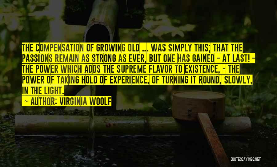 Virginia Woolf Quotes: The Compensation Of Growing Old ... Was Simply This; That The Passions Remain As Strong As Ever, But One Has