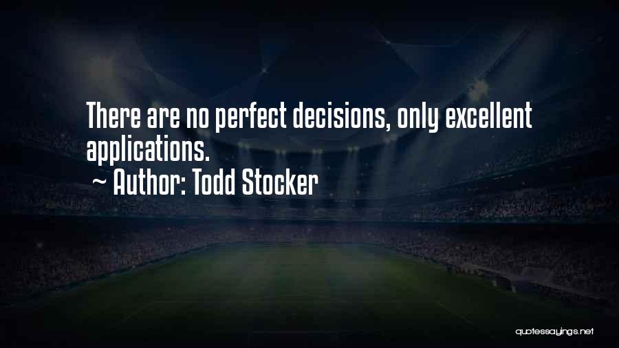 Todd Stocker Quotes: There Are No Perfect Decisions, Only Excellent Applications.