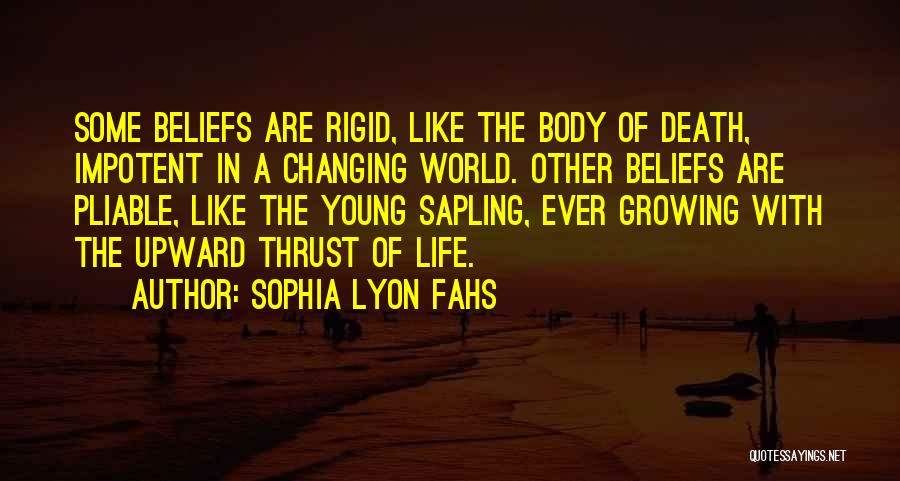 Sophia Lyon Fahs Quotes: Some Beliefs Are Rigid, Like The Body Of Death, Impotent In A Changing World. Other Beliefs Are Pliable, Like The