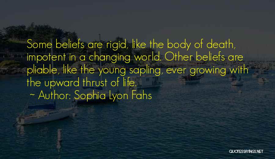 Sophia Lyon Fahs Quotes: Some Beliefs Are Rigid, Like The Body Of Death, Impotent In A Changing World. Other Beliefs Are Pliable, Like The