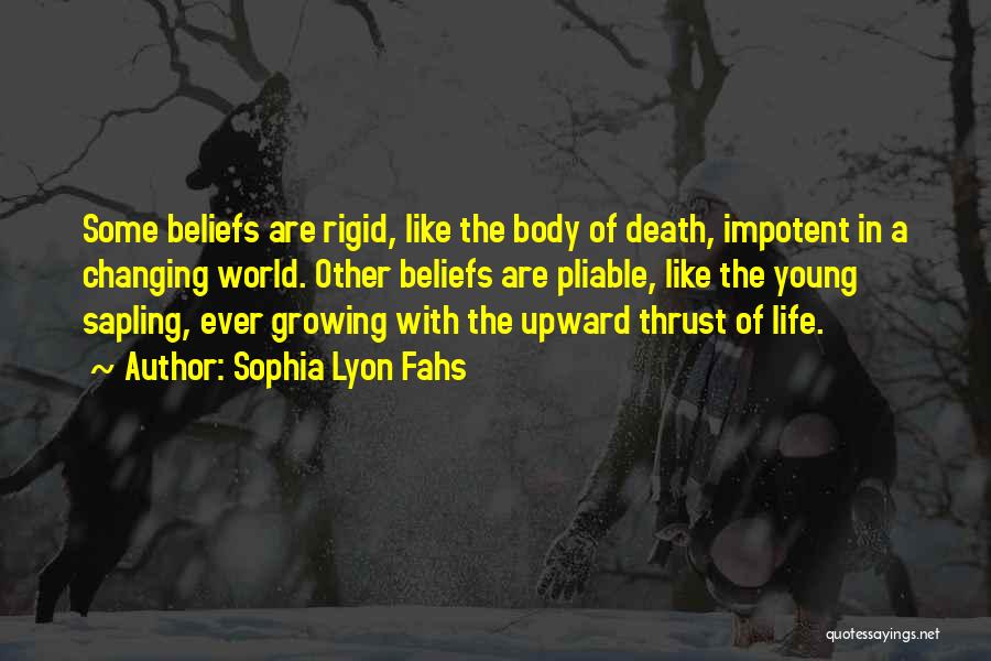Sophia Lyon Fahs Quotes: Some Beliefs Are Rigid, Like The Body Of Death, Impotent In A Changing World. Other Beliefs Are Pliable, Like The