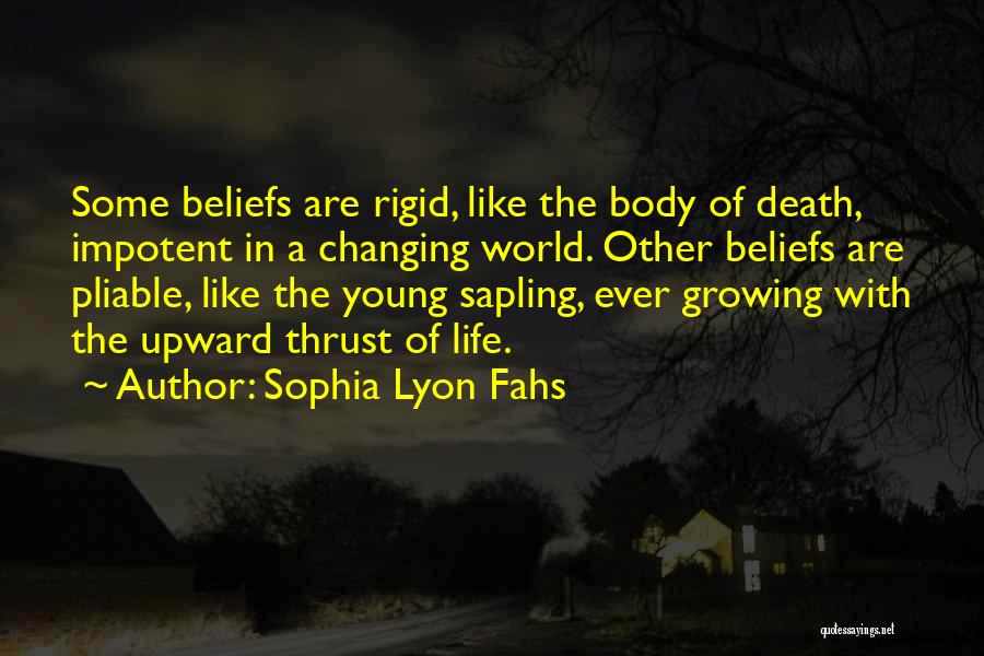 Sophia Lyon Fahs Quotes: Some Beliefs Are Rigid, Like The Body Of Death, Impotent In A Changing World. Other Beliefs Are Pliable, Like The