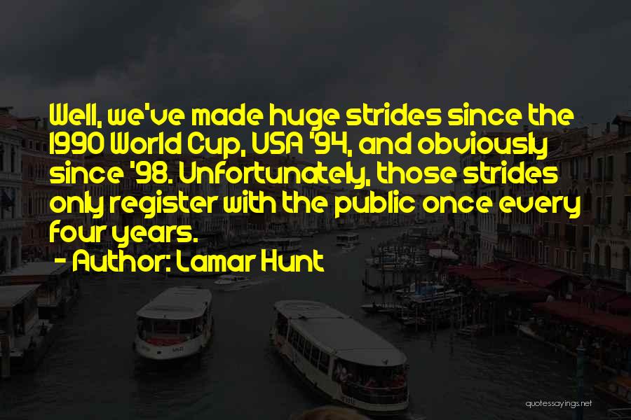 Lamar Hunt Quotes: Well, We've Made Huge Strides Since The 1990 World Cup, Usa '94, And Obviously Since '98. Unfortunately, Those Strides Only