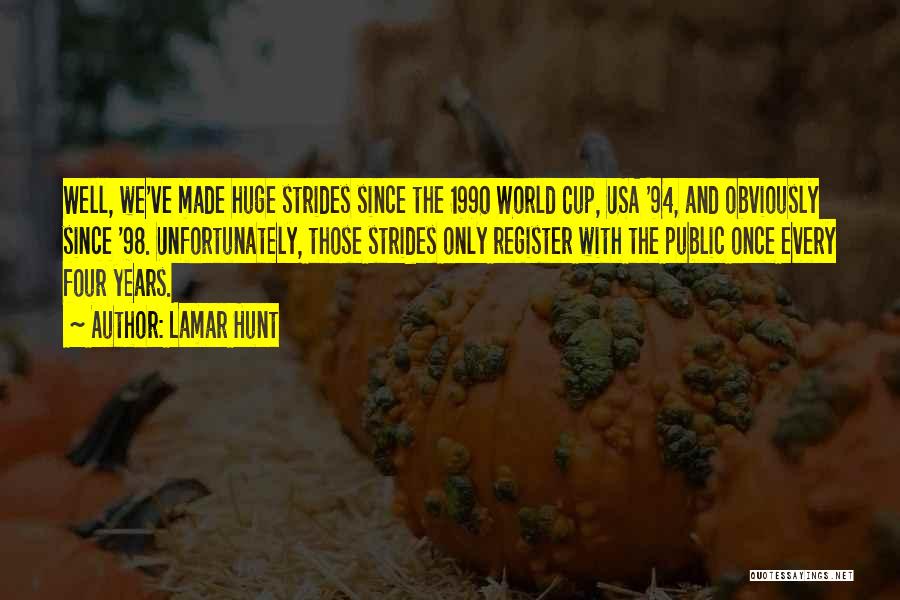 Lamar Hunt Quotes: Well, We've Made Huge Strides Since The 1990 World Cup, Usa '94, And Obviously Since '98. Unfortunately, Those Strides Only