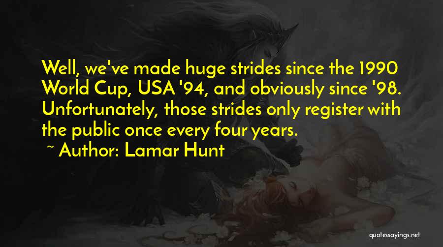 Lamar Hunt Quotes: Well, We've Made Huge Strides Since The 1990 World Cup, Usa '94, And Obviously Since '98. Unfortunately, Those Strides Only