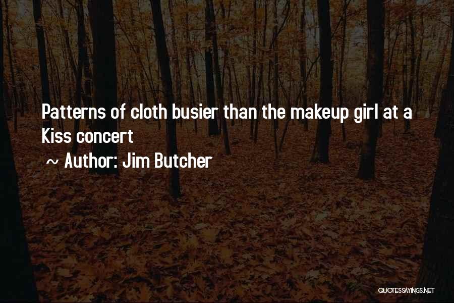 Jim Butcher Quotes: Patterns Of Cloth Busier Than The Makeup Girl At A Kiss Concert