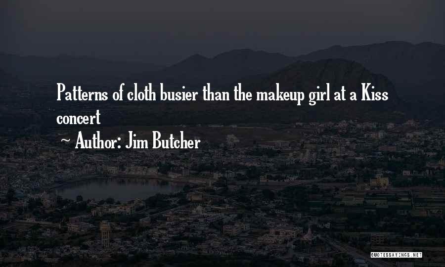 Jim Butcher Quotes: Patterns Of Cloth Busier Than The Makeup Girl At A Kiss Concert