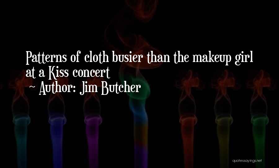 Jim Butcher Quotes: Patterns Of Cloth Busier Than The Makeup Girl At A Kiss Concert