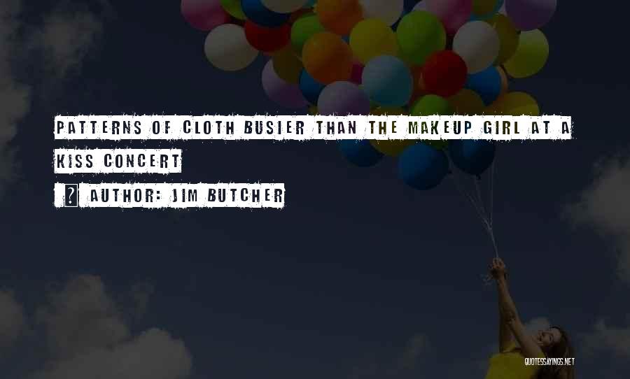 Jim Butcher Quotes: Patterns Of Cloth Busier Than The Makeup Girl At A Kiss Concert