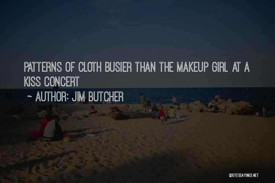 Jim Butcher Quotes: Patterns Of Cloth Busier Than The Makeup Girl At A Kiss Concert