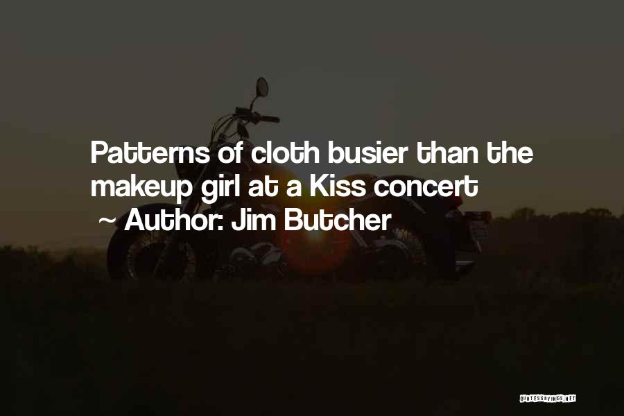 Jim Butcher Quotes: Patterns Of Cloth Busier Than The Makeup Girl At A Kiss Concert