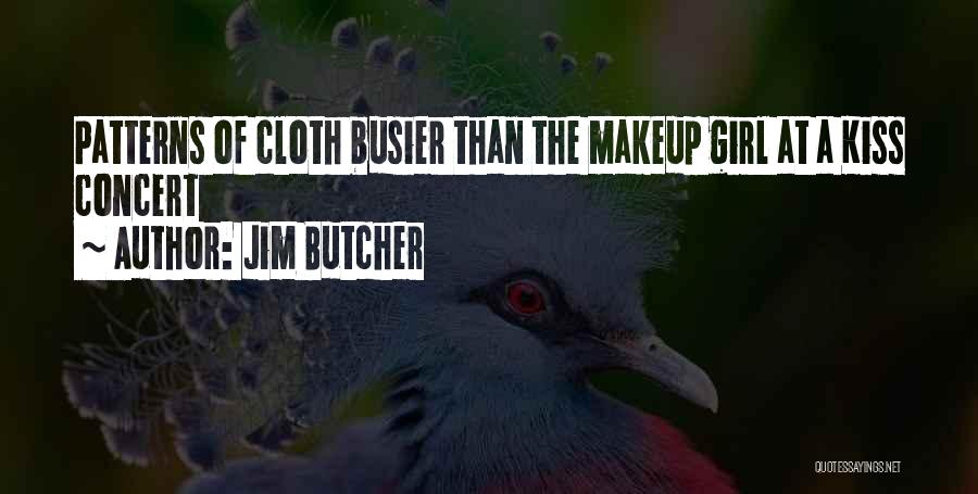 Jim Butcher Quotes: Patterns Of Cloth Busier Than The Makeup Girl At A Kiss Concert