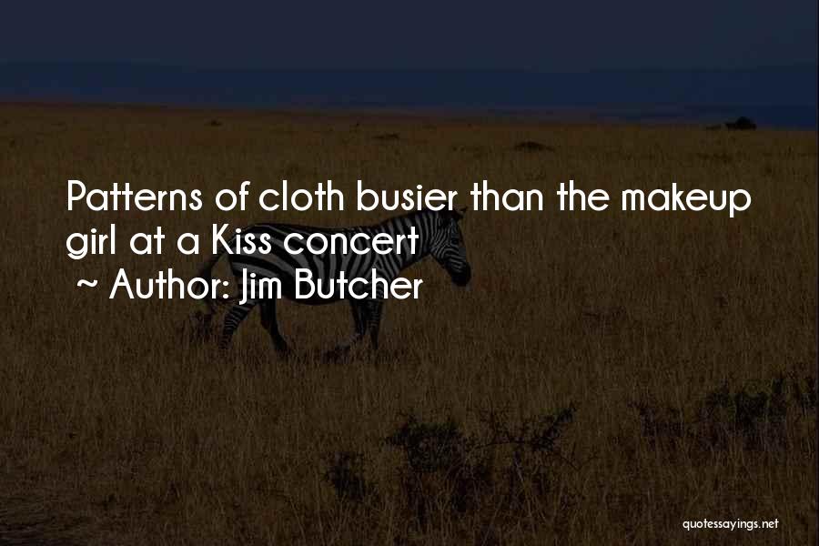 Jim Butcher Quotes: Patterns Of Cloth Busier Than The Makeup Girl At A Kiss Concert