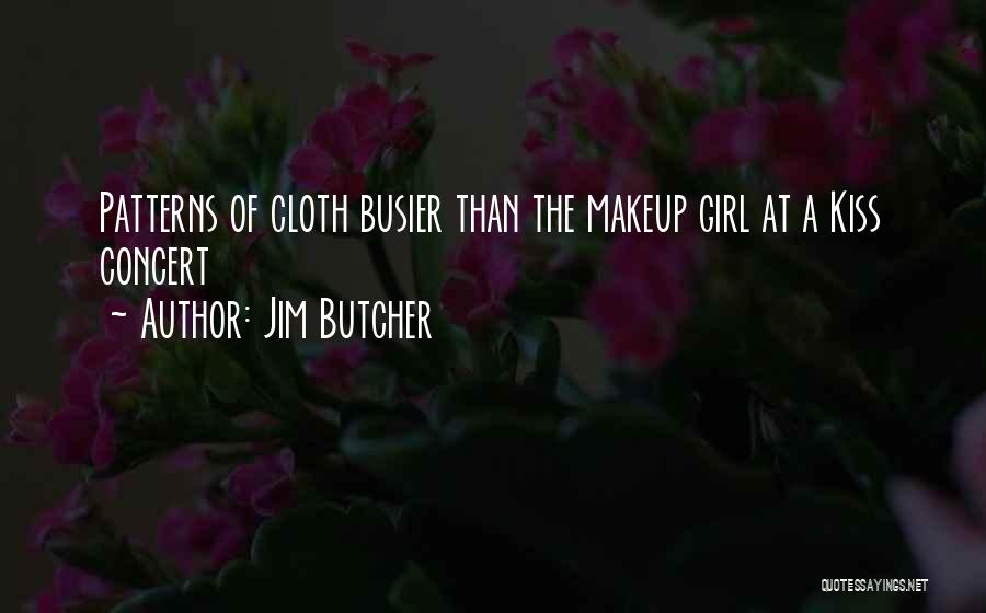 Jim Butcher Quotes: Patterns Of Cloth Busier Than The Makeup Girl At A Kiss Concert