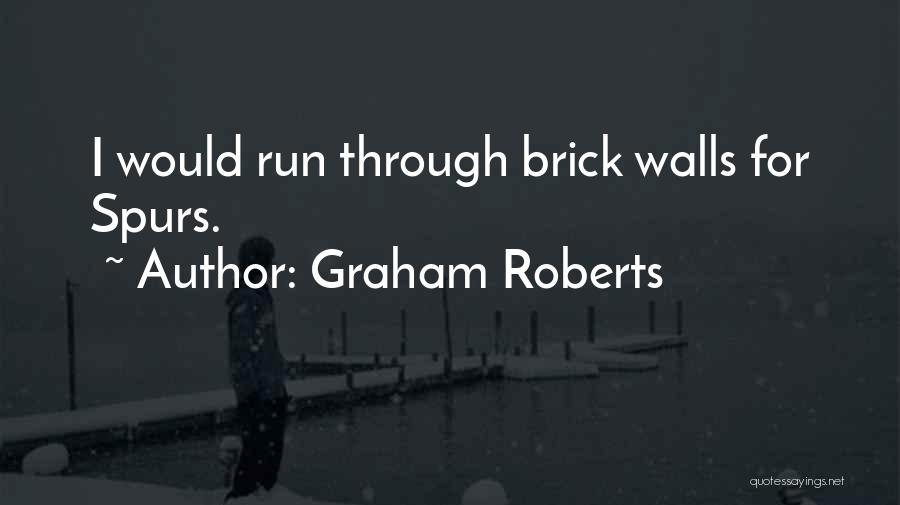 Graham Roberts Quotes: I Would Run Through Brick Walls For Spurs.