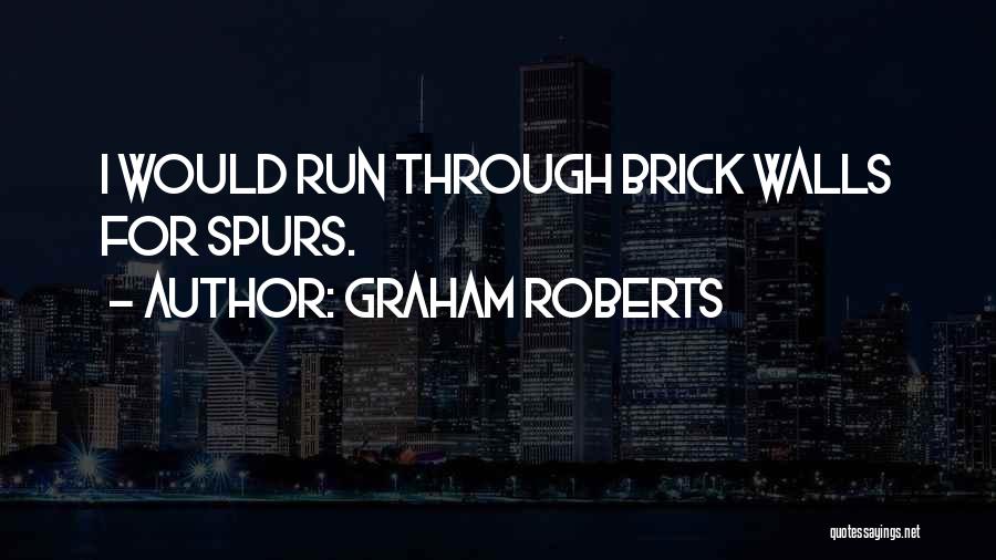 Graham Roberts Quotes: I Would Run Through Brick Walls For Spurs.