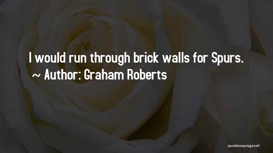 Graham Roberts Quotes: I Would Run Through Brick Walls For Spurs.