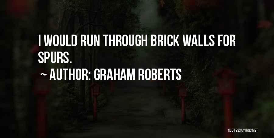 Graham Roberts Quotes: I Would Run Through Brick Walls For Spurs.