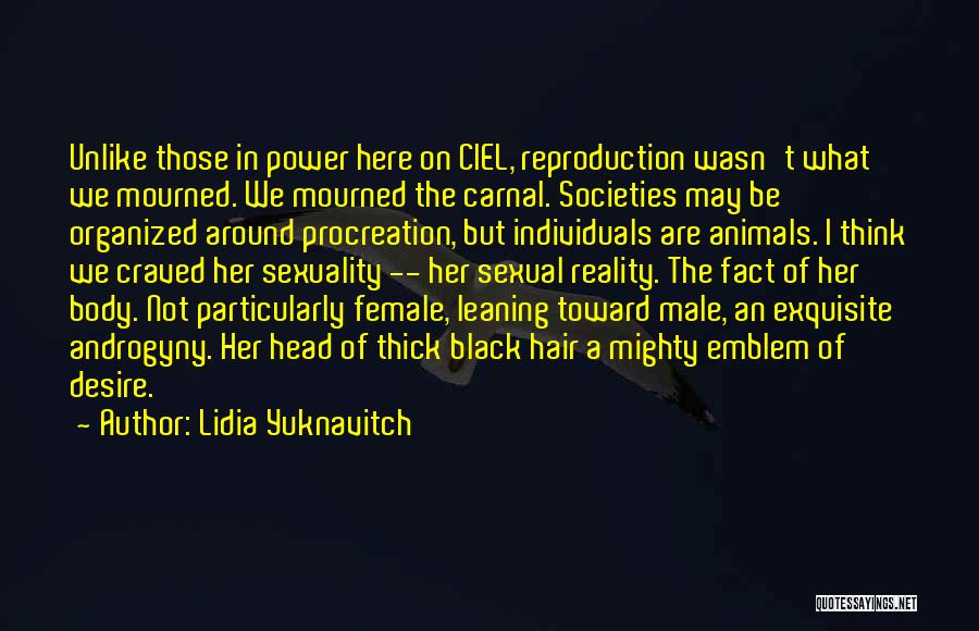 Lidia Yuknavitch Quotes: Unlike Those In Power Here On Ciel, Reproduction Wasn't What We Mourned. We Mourned The Carnal. Societies May Be Organized